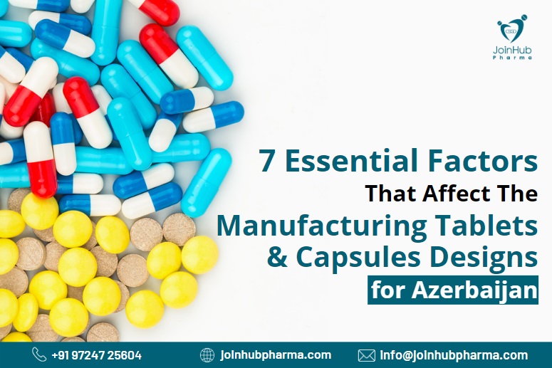 7 Essential Factors That Affect the Manufacturing Tablets & Capsules Designs for Azerbaijan