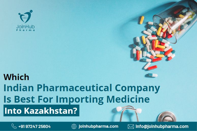 Which Indian pharmaceutical company is best for importing medicine into Kazakhstan? | JoinHub-Pharma